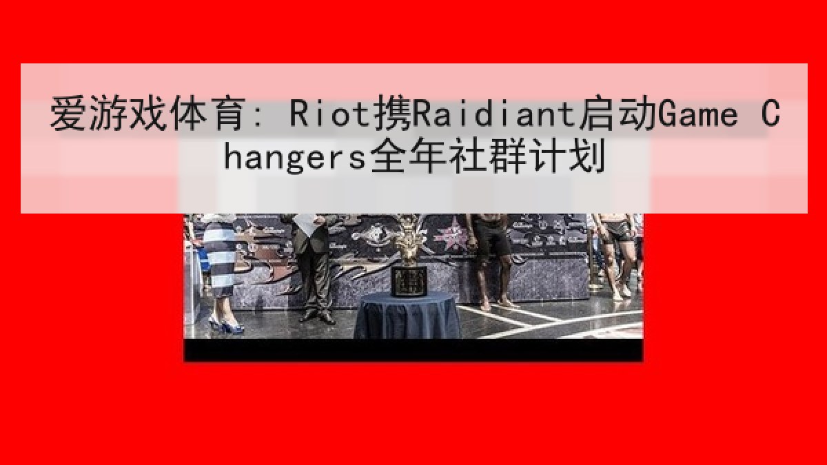 爱游戏体育: Riot携Raidiant启动Game Changers全年社群计划