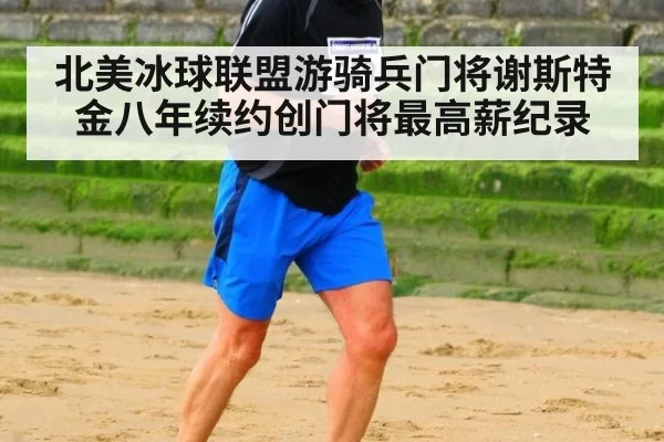 北美冰球联盟游骑兵门将谢斯特金八年续约创门将最高薪纪录